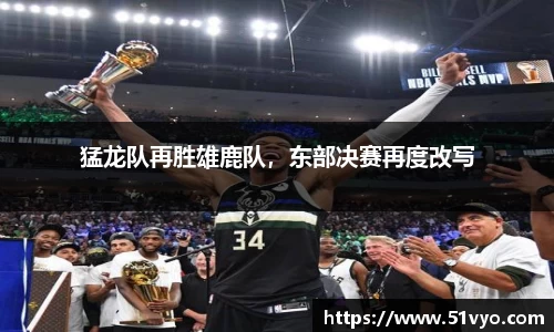 猛龙队再胜雄鹿队，东部决赛再度改写