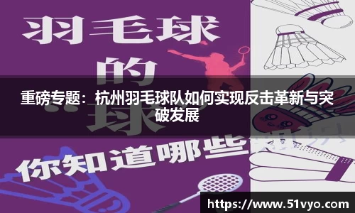 重磅专题：杭州羽毛球队如何实现反击革新与突破发展