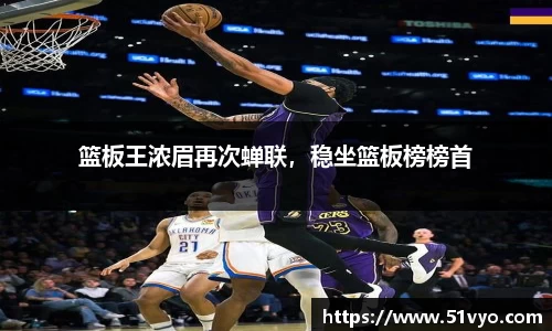 篮板王浓眉再次蝉联，稳坐篮板榜榜首