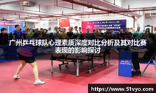 广州乒乓球队心理素质深度对比分析及其对比赛表现的影响探讨