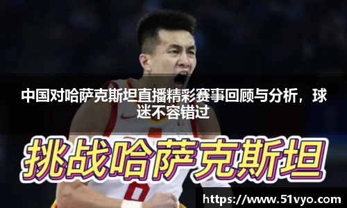 中国对哈萨克斯坦直播精彩赛事回顾与分析，球迷不容错过