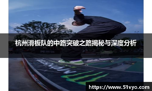 杭州滑板队的中路突破之路揭秘与深度分析