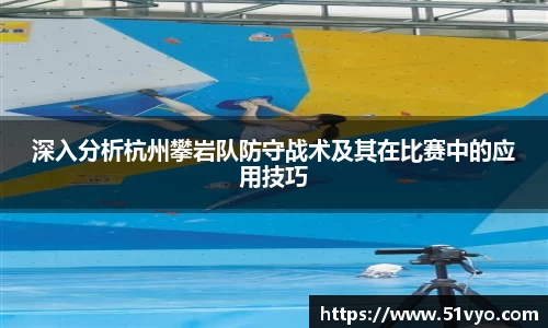 深入分析杭州攀岩队防守战术及其在比赛中的应用技巧