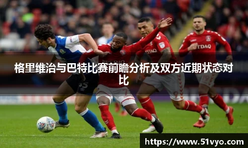 格里维治与巴特比赛前瞻分析及双方近期状态对比