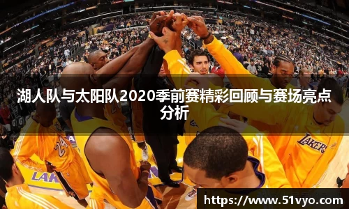 湖人队与太阳队2020季前赛精彩回顾与赛场亮点分析