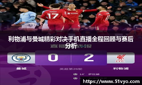 利物浦与曼城精彩对决手机直播全程回顾与赛后分析