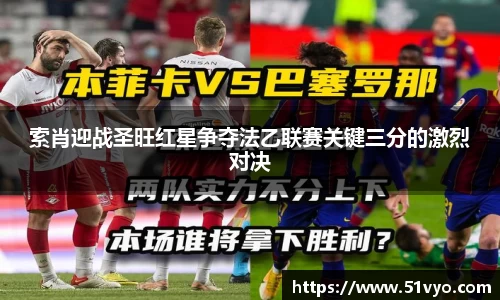 索肖迎战圣旺红星争夺法乙联赛关键三分的激烈对决