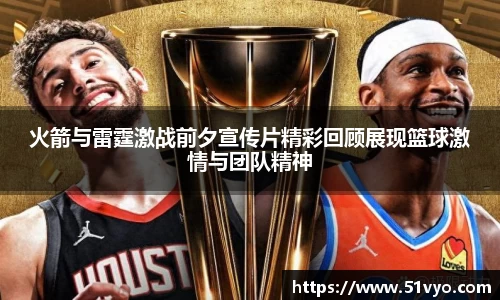 火箭与雷霆激战前夕宣传片精彩回顾展现篮球激情与团队精神
