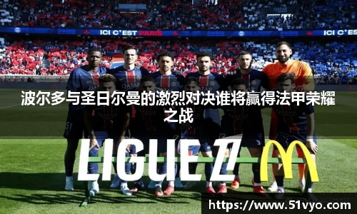 波尔多与圣日尔曼的激烈对决谁将赢得法甲荣耀之战