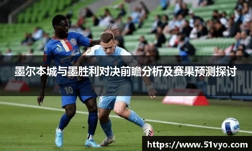 墨尔本城与墨胜利对决前瞻分析及赛果预测探讨