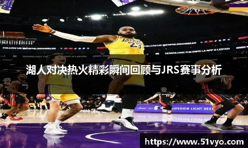 湖人对决热火精彩瞬间回顾与JRS赛事分析