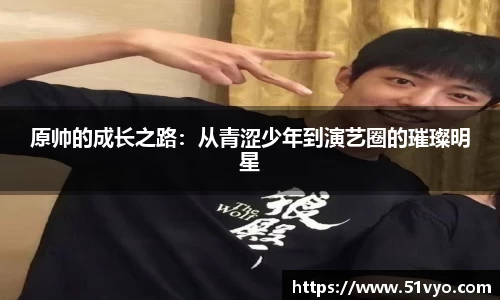 原帅的成长之路：从青涩少年到演艺圈的璀璨明星