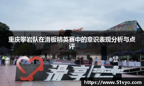 重庆攀岩队在滑板精英赛中的意识表现分析与点评